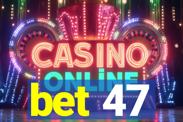 bet 47